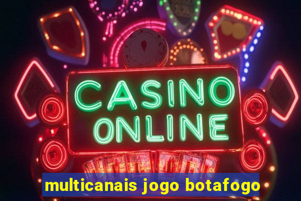 multicanais jogo botafogo